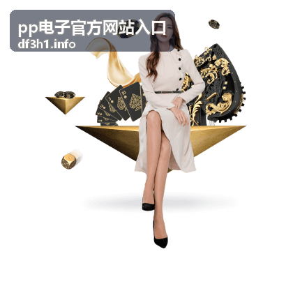 pp电子官方网站入口平台资讯动态
